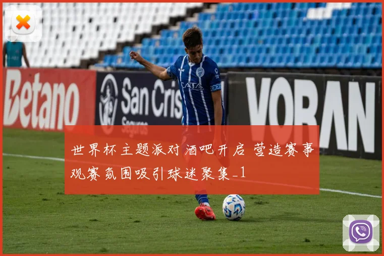 世界杯主题派对酒吧开启 营造赛事观赛氛围吸引球迷聚集_1