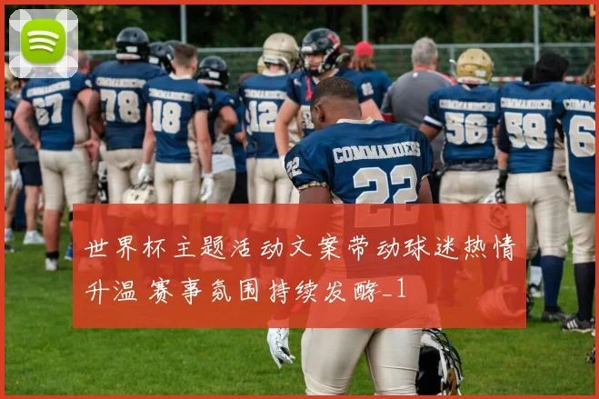 世界杯主题活动文案带动球迷热情升温 赛事氛围持续发酵_1