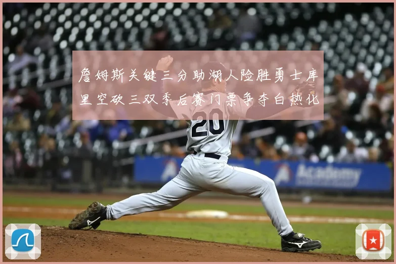 詹姆斯关键三分助湖人险胜勇士库里空砍三双季后赛门票争夺白热化
