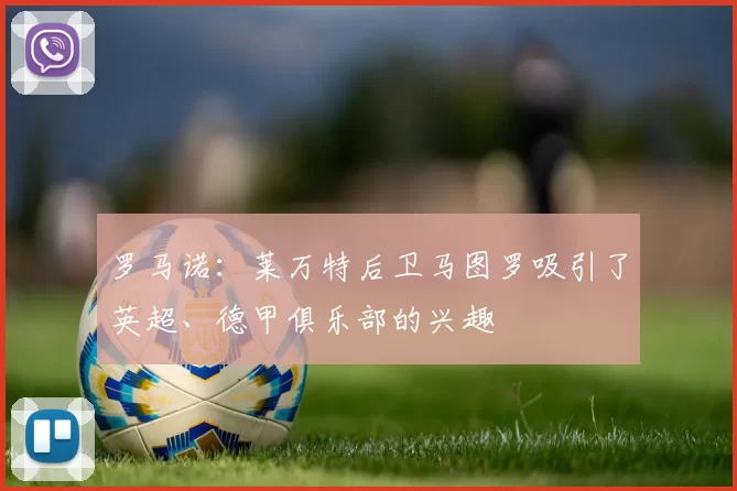 罗马诺：莱万特后卫马图罗吸引了英超、德甲俱乐部的兴趣