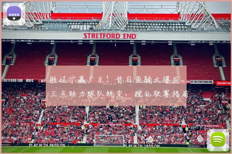 胜辽宁赢广东!昔日鱼腩大爆发,三点助力球队蜕变,搅乱联赛格局