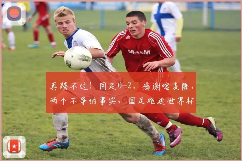 真踢不过！国足0-2、感谢喀麦隆，两个不争的事实，国足难进世界杯