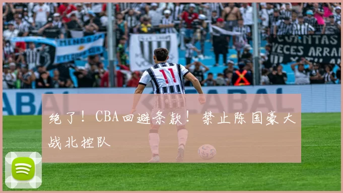 绝了！CBA回避条款！禁止陈国豪大战北控队